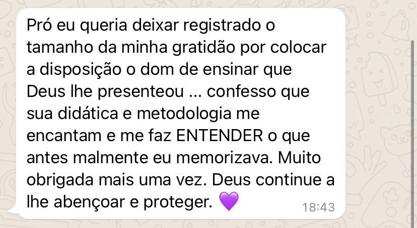 Depoimento de aluna: "sua didática e metodologia me encantam e me faz ENTENDER o que antes malmente eu memorizava".